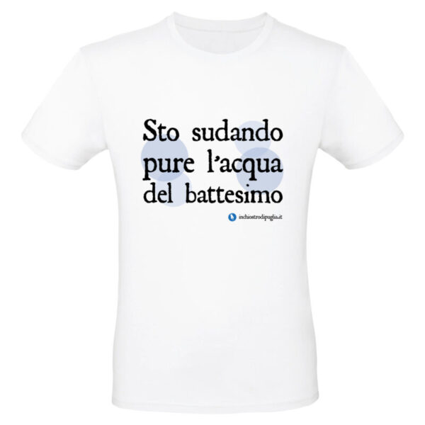 Maglietta - STO SUDANDO PURE L'ACQUA DEL BATTESIMO