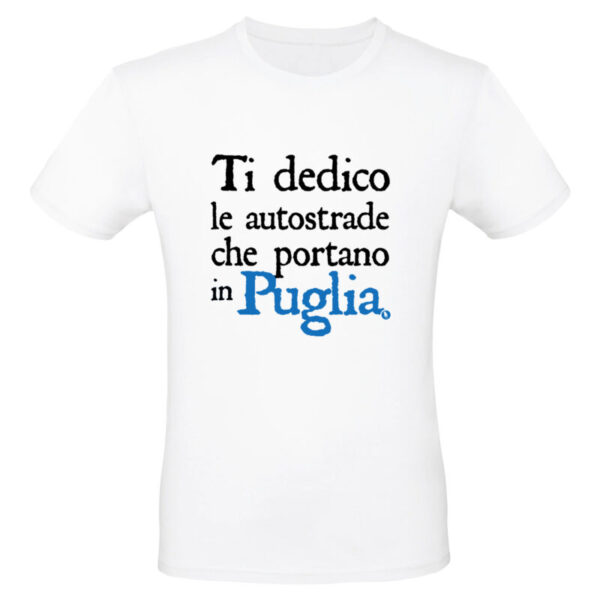 Maglietta - TI DEDICO LE AUTOSTRADE CHE PORTANO IN PUGLIA